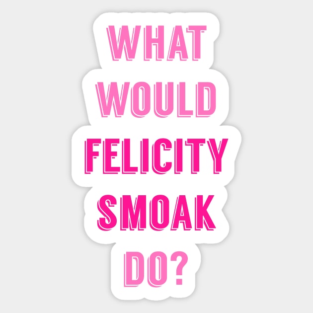 What Would Felicity Smoak Do? Sticker by FangirlFuel